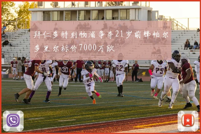 拜仁多特利物浦争夺21岁前锋帕尔多里尔标价7000万欧